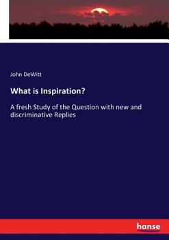 Paperback What is Inspiration?: A fresh Study of the Question with new and discriminative Replies Book