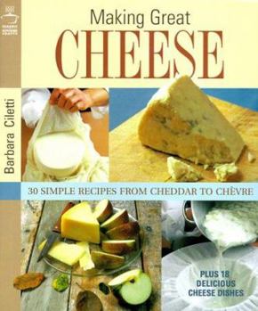 Hardcover Making Great Cheese: 30 Simple Recipes from Cheddar to Chevre, Plus 10 Delicious Cheese Dishes Book