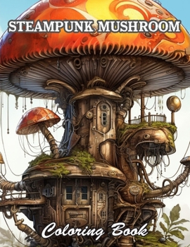 Steampunk Mushroom Coloring Book: Calming and Adorable Designs for All Ages