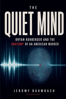 The Quiet Mind Bryan Kohberger and the Anatomy of an American Murder