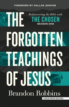 The Forgotten Teachings of Jesus: Rediscovering the Bible with The Chosen: Season One