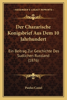 Paperback Der Chazarische Konigsbrief Aus Dem 10 Jahrhundert: Ein Beitrag Zur Geschichte Des Sudlichen Russland (1876) [German] Book