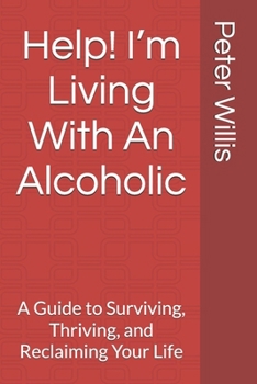 Paperback Help! I'm Living With An Alcoholic: A Guide to Surviving, Thriving, and Reclaiming Your Life Book