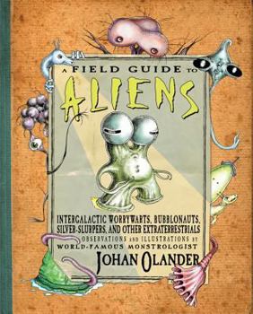 Hardcover A Field Guide to Aliens: Intergalactic Worrywarts, Bubblonauts, Silver-Slurpers, and Other Extra Terrestrials Book