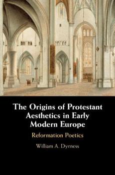 Hardcover The Origins of Protestant Aesthetics in Early Modern Europe: Calvin's Reformation Poetics Book