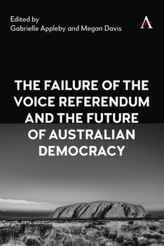 The Failure of the Voice Referendum and the Future of Australian Democracy (Anthem Studies in Australian Politics, Economics and Society, 1)