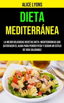 Paperback Dieta Mediterránea: la Mejor Deliciosas Recetas Dieta Mediterráneas Que Satisfacen El Alma Para Perder Peso Y Seguir Un Estilo De Vida Sal [Spanish] Book