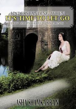 Hardcover Understanding When It's Time to Let Go: How I Said Goodbye to My Parents Book