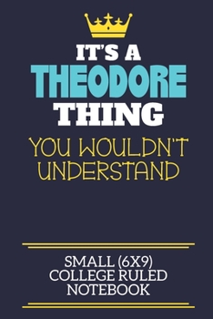 Paperback It's A Theodore Thing You Wouldn't Understand Small (6x9) College Ruled Notebook: A cute book to write in for any book lovers, doodle writers and budd Book