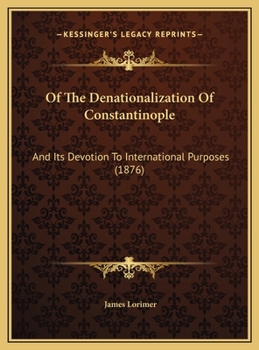 Of The Denationalization Of Constantinople: And Its Devotion To International Purposes