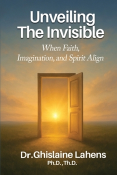 Paperback UNVEILING THE INVISIBLE When Faith, Imagination, and Spirit Align Book