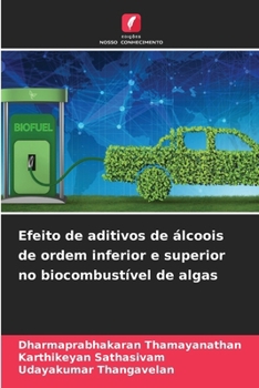 Efeito de aditivos de álcoois de ordem inferior e superior no biocombustível de algas (Portuguese Edition)
