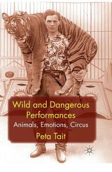 Paperback Wild and Dangerous Performances: Animals, Emotions, Circus Book