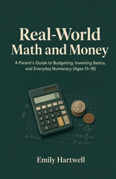 Real-World Math and Money: A Parent's Guide to Budgeting, Investing Basics, and Everyday Numeracy (Ages 15-18)