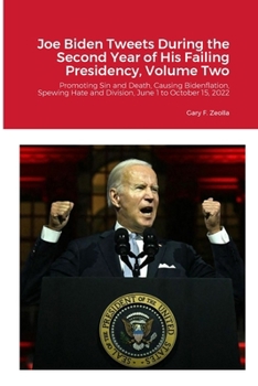 Paperback Joe Biden Tweets During the Second Year of His Failing Presidency, Volume Two: Promoting Sin and Death, Causing Bidenflation, and Spewing Hate and Div Book