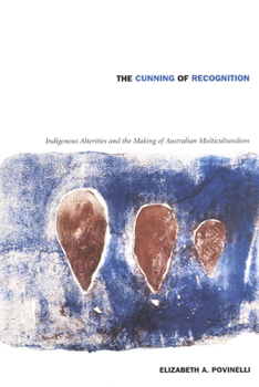The Cunning of Recognition: Indigenous Alterities and the Making of Australian Multiculturalism (Politics, History, and Culture)