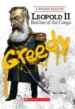 Leopold II: Butcher of the Congo (A Wicked History) - Book  of the A Wicked History