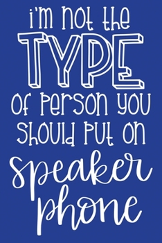 Classic Blue Sarcastic Lined Notebook: I'm Not The Type Of Person You Should Put On Speakerphone (College Ruled Lined Blank Journal Book)