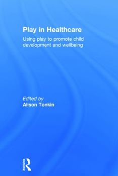 Hardcover Play in Healthcare: Using Play to Promote Child Development and Wellbeing Book