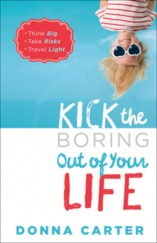Paperback Kick the Boring Out of Your Life: *Think Big *Take Risks *Travel Light Book
