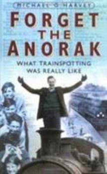 Hardcover Forget the Anorak : What Trainspotting Was Really Like Book