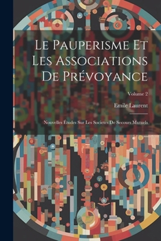 Paperback Le Pauperisme Et Les Associations De Prévoyance: Nouvelles Études Sur Les Societes De Secours Mutuels; Volume 2 [French] Book