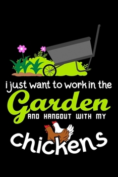 I just want to work in the garden and hangout with my chickens: 6" x 9" 120 pages blank Journal I 6x9 Sketch Notebook I Diary I Journaling I Planner I gardening hobby I Gift for gardeners