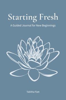 Starting Fresh: A Guided Journal for New Beginnings