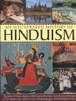 Paperback An Illustrated History of Hinduism: The Story of Hindu Religion, Culture and Civilization, from the Time of Krishna to the Modern Day, Shown in Over 1 Book