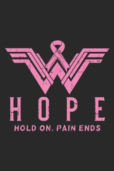 Paperback Hope Hold On. Pain ends: Hope Hold On Superhero Breast Cancer Awareness Mom Wife Journal/Notebook Blank Lined Ruled 6x9 100 Pages Book