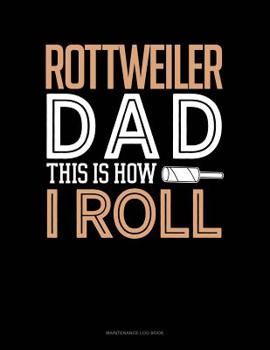 Paperback Rottweiler Dad This Is How I Roll: Maintenance Log Book