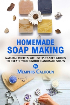 Paperback Homemade Soap Making: Natural and Easy Recipes with Step-by-Step Guides to Create your Unique Handmade Design Soaps Book