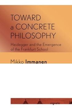 Hardcover Toward a Concrete Philosophy: Heidegger and the Emergence of the Frankfurt School Book