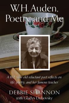 W. H. Auden, Poetry, and Me: A 102-Year-Old Reluctant Poet Reflects on Life, Poetry, and Her Famous Teacher