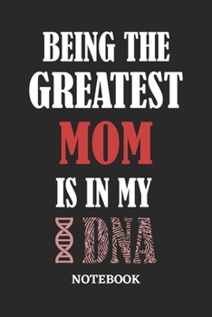Being the Greatest Mom is in my DNA Notebook: 6x9 inches - 110 ruled, lined pages • Greatest Passionate Office Job Journal Utility • Gift, Present Idea