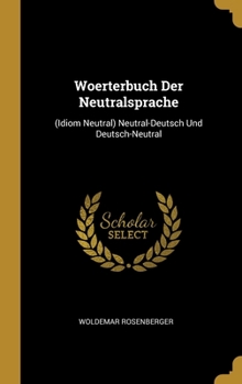 Hardcover Woerterbuch Der Neutralsprache: (Idiom Neutral) Neutral-Deutsch Und Deutsch-Neutral [German] Book