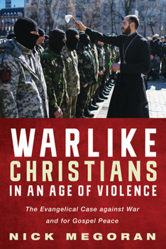 Hardcover Warlike Christians in an Age of Violence: The Evangelical Case Against War and for Gospel Peace Book