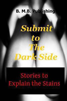 Paperback Submit to The Dark Side: Stories to Explain the Stains Book