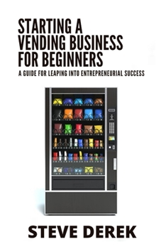 Paperback Starting A Vending Business For Beginners: A Guide For Leaping Into Entrepreneurial Success Book