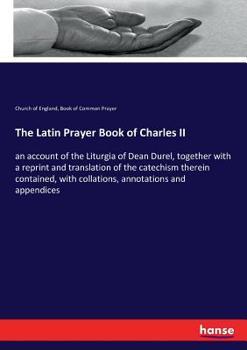 Paperback The Latin Prayer Book of Charles II: an account of the Liturgia of Dean Durel, together with a reprint and translation of the catechism therein contai Book