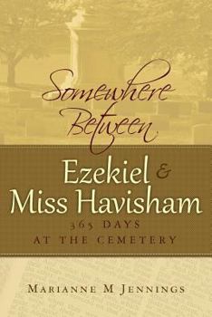 Paperback Somewhere Between Ezekiel and Miss Havisham: 365 Days at the Cemetery Book
