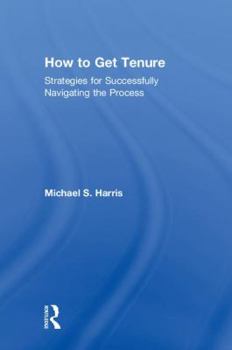 Hardcover How to Get Tenure: Strategies for Successfully Navigating the Process Book