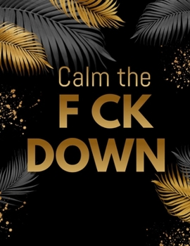 Paperback Calm the F*ck Down: An Irreverent Adult Coloring Book with Flowers Flamingo, Lions, Elephants, Owls, Horses, Dogs, Cats, and Many More Book