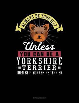 Paperback Always Be Yourself Unless You Can Be a Yorkshire Terrier Then Be a Yorkshire Terrier: 5 Column Ledger Book