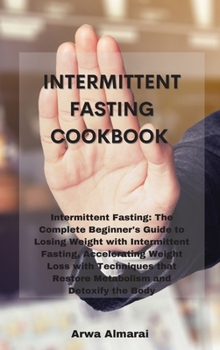 Hardcover Intermittent Fasting Cookbook: Intermittent Fasting: The Complete Beginner's Guide to Losing Weight with Intermittent Fasting, Accelerating Weight Lo Book