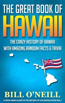 The Great Book of Hawaii: The Crazy History of Hawaii with Amazing Random Facts & Trivia - Book #7 of the Trivia Nerds Guide to the History of the United States