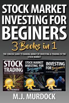 Stock Trading: 3 Books in 1 - The Concise Guide To Making Money By Investing & Trading in The Stock Market