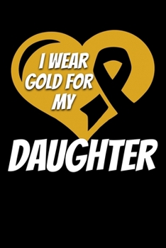 I Wear Gold For My Daughter: Childhood Cancer Journal 6x9 120 Pages Blank Lined Paperback