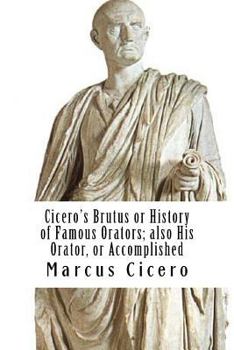Paperback Cicero's Brutus or History of Famous Orators; also His Orator, or Accomplished Book