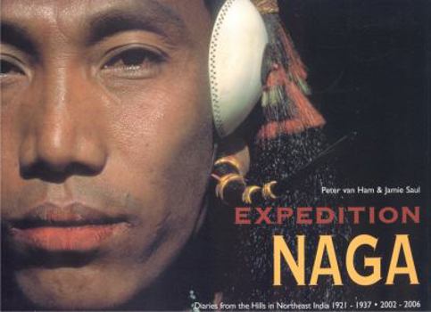 Hardcover Expedition Naga: Diaries from the Hills in Northeast India 1921 - 1937 & 2002 - 2006 [With DVD] Book